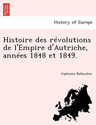 Histoire Des Revolutions de L'Empire D'Autriche, Annees 1848 Et 1849.