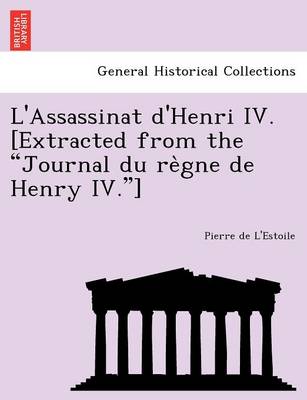 L'Assassinat d'Henri IV. [Extracted from the Journal du règne de Henry IV.]