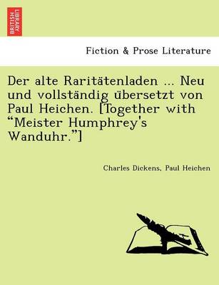 Der alte Raritätenladen ... Neu und vollständig übersetzt von Paul Heichen. [Together with "Meister Humphrey's Wanduhr."]