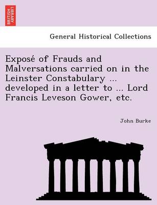 Expose of Frauds and Malversations Carried on in the Leinster Constabulary ... Developed in a Letter to ... Lord Francis Leveson Gower, Etc.