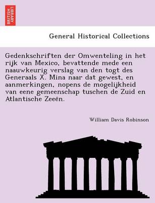 Gedenkschriften Der Omwenteling in Het Rijk Van Mexico, Bevattende Mede Een Naauwkeurig Verslag Van Den Togt Des Generaals X. Mina Naar DAT Gewest, En Aanmerkingen, Nopens de Mogelijkheid Van Eene Gemeenschap Tuschen de Zuid En Atlantische Zeee N.