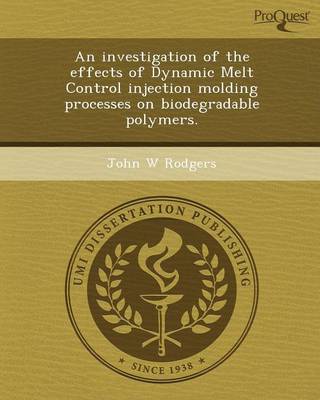 An Investigation of the Effects of Dynamic Melt Control Injection Molding Processes on Biodegradable Polymers