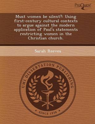 Must Women Be Silent?: Using First-Century Cultural Contexts to Argue Against the Modern Application of Paul's Statements Restricting Women I