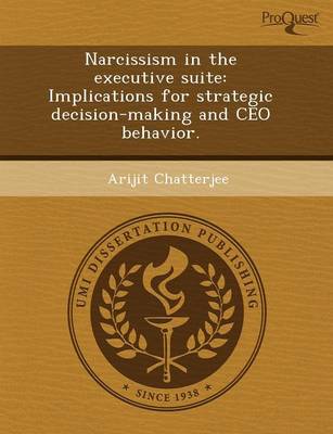 Narcissism in the Executive Suite: Implications for Strategic Decision-Making and CEO Behavior