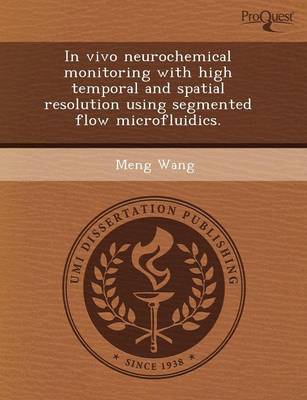 In Vivo Neurochemical Monitoring with High Temporal and Spatial Resolution Using Segmented Flow Microfluidics