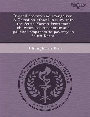 Beyond Charity and Evangelism: A Christian Ethical Inquiry Into the South Korean Protestant Churches' Socioeconomic and Political Responses to Povert