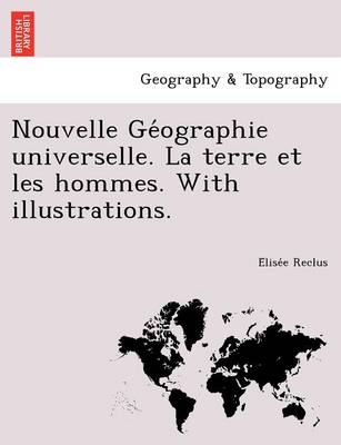 Nouvelle GE Ographie Universelle. La Terre Et Les Hommes. with Illustrations.
