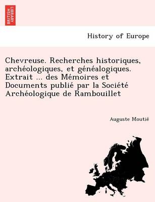 Chevreuse. Recherches Historiques, Arche Ologiques, Et GE Ne Alogiques. Extrait ... Des Me Moires Et Documents Publie Par La Socie Te Arche Ologique de Rambouillet
