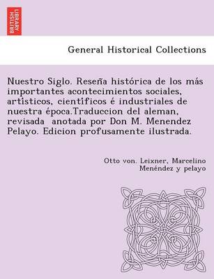 Nuestro Siglo. Reseña histórica de los más importantes acontecimientos sociales, artísticos, científicos é industriales de nuestra época.Traduccion del aleman, revisada  anotada por Don M. Menendez Pelayo.