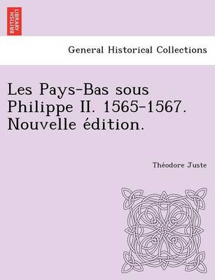 Les Pays-Bas Sous Philippe II. 1565-1567. Nouvelle E Dition.