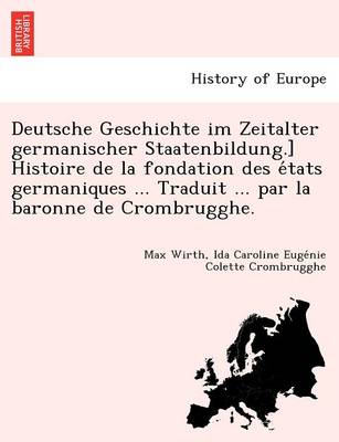Deutsche Geschichte im Zeitalter germanischer Staatenbildung.] Histoire de la fondation des états germaniques ... Traduit ... par la baronne de Crombrugghe.