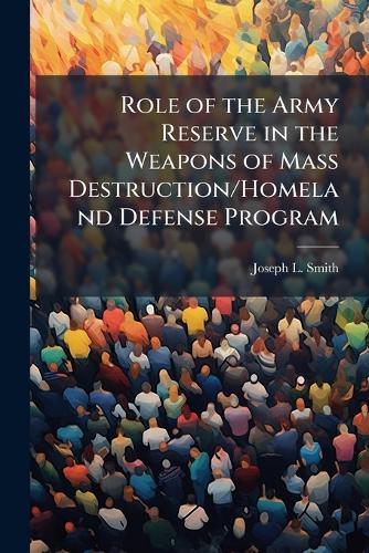 Role of the Army Reserve in the Weapons of Mass Destruction/Homeland Defense Program