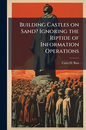 Building Castles on Sand? Ignoring the Riptide of Information Operations