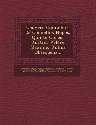 Oeuvres Completes de Cornelius Nepos, Quinte Curce, Justin, Valere Maxime, Julius Obsequens...