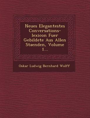 Neues Elegantestes Conversations-Lexicon Fuer Gebildete Aus Allen Staenden, Volume 1...