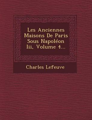 Les Anciennes Maisons de Paris Sous Napoleon III, Volume 4...