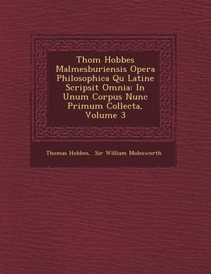 Thom� Hobbes Malmesburiensis Opera Philosophica Qu� Latine Scripsit Omnia