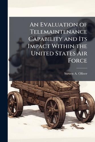 An Evaluation of Telemaintenance Capability and Its Impact Within the United States Air Force
