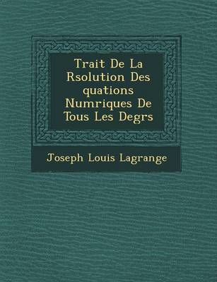 Trait de La R Solution Des Quations Num Riques de Tous Les Degr S