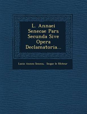 L. Annaei Senecae Pars Secunda Sive Opera Declamatoria...