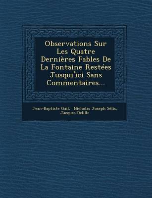 Observations Sur Les Quatre Dernieres Fables de La Fontaine Restees Jusqui'ici Sans Commentaires...
