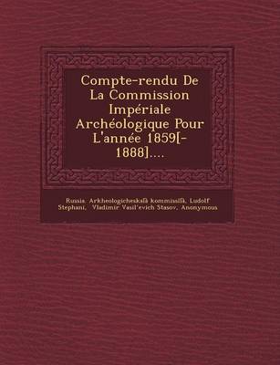 Compte-Rendu de La Commission Imperiale Archeologique Pour L'Annee 1859[-1888]....