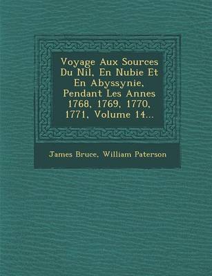 Voyage Aux Sources Du Nil, En Nubie Et En Abyssynie, Pendant Les Ann Es 1768, 1769, 1770, 1771, Volume 14...