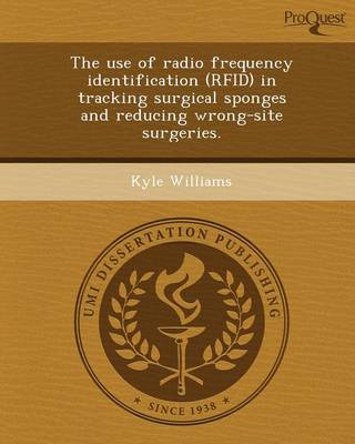 The Use of Radio Frequency Identification (Rfid) in Tracking Surgical Sponges and Reducing Wrong-Site Surgeries