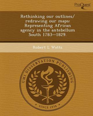 Rethinking Our Outlines/ Redrawing Our Maps: Representing African Agency in the Antebellum South 1783--1829