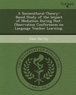 A Sociocultural-Theory-Based Study of the Impact of Mediation During Post- Observation Conferences on Language Teacher Learning
