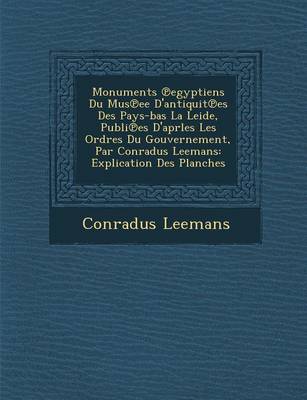 Monuments Egyptiens Du Mus Ee D'Antiquit Es Des Pays-Bas La Leide, Publi Es D'Aprles Les Ordres Du Gouvernement, Par Conradus Leemans