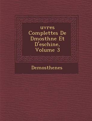 Uvres Complettes de D Mosth Ne Et D'Eschine, Volume 3
