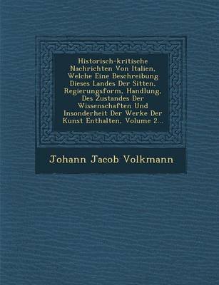 Historisch-Kritische Nachrichten Von Italien, Welche Eine Beschreibung Dieses Landes Der Sitten, Regierungsform, Handlung, Des Zustandes Der Wissenschaften Und Insonderheit Der Werke Der Kunst Enthalten, Volume 2...