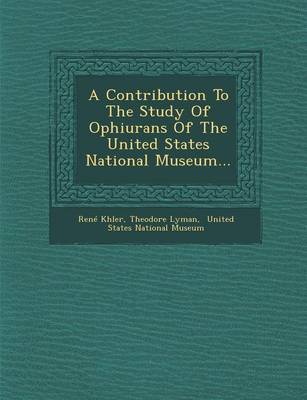 A Contribution to the Study of Ophiurans of the United States National Museum...