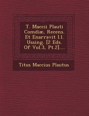 T. Maccii Plauti Comdiae, Recens. Et Enarravit I.l. Ussing. [2 Eds. Of Vol.3, Pt.2]....