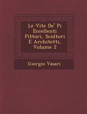 Le Vite De' Pi� Eccellenti Pittori, Scultori E Architetti, Volume 2