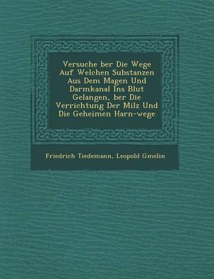 Versuche Ber Die Wege Auf Welchen Substanzen Aus Dem Magen Und Darmkanal Ins Blut Gelangen, Ber Die Verrichtung Der Milz Und Die Geheimen Harn-Wege