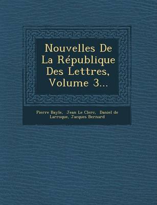 Nouvelles de La Republique Des Lettres, Volume 3...