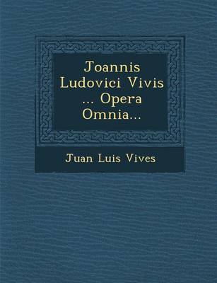 Joannis Ludovici Vivis ... Opera Omnia...