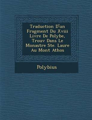 Traduction D'Un Fragment Du XVIII Livre de Polybe, Trouv Dans Le Monast Re Ste. Laure Au Mont Athos