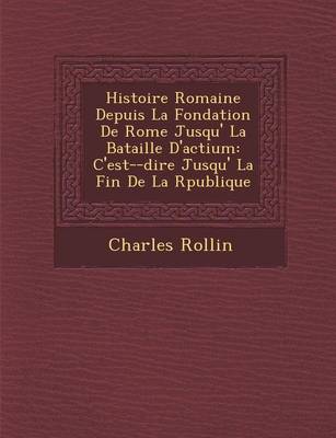 Histoire Romaine Depuis La Fondation de Rome Jusqu' La Bataille D'Actium