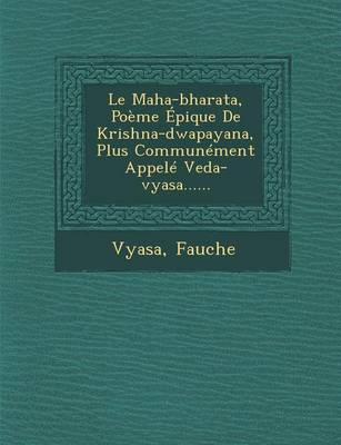 Le Maha-Bharata, Poeme Epique de Krishna-Dwapayana, Plus Communement Appele Veda-Vyasa......