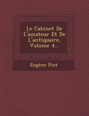 Le Cabinet de L'Amateur Et de L'Antiquaire, Volume 4...
