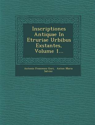 Inscriptiones Antiquae In Etruriae Urbibus Exstantes, Volume 1...