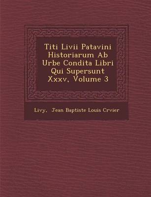 Titi LIVII Patavini Historiarum AB Urbe Condita Libri Qui Supersunt XXXV, Volume 3