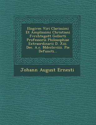 Elogivm Viri Clarissimi Et Amplissimi Christiani Fvrchtegott Gellerti Professoris Philosophiae Extraordinarii D. XIII. Dec. A.C. MDCCLXVIIII. Pie Defuncti...