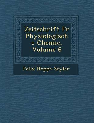 Zeitschrift Fur Physiologische Chemie, Volume 6