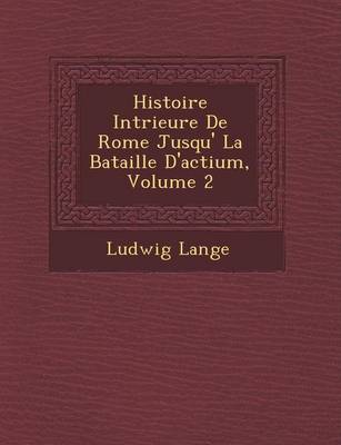 Histoire Int Rieure de Rome Jusqu' La Bataille D'Actium, Volume 2