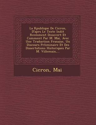 La R Publique de CIC Ron, D'Apr S Le Texte in Dit R Cemment D Couvert Et Comment Par M. Mai, Avec Une Traduction Fran Aise, Un Discours PR Liminaire
