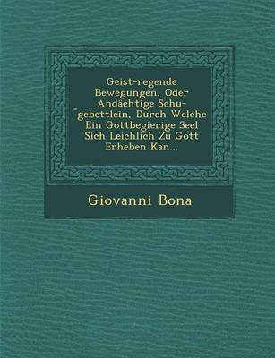 Geist-Regende Bewegungen, Oder Andachtige Schu- Gebettlein, Durch Welche Ein Gottbegierige Seel Sich Leichlich Zu Gott Erheben Kan...